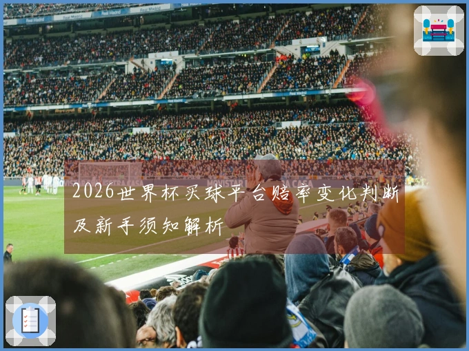2026世界杯买球平台赔率变化判断及新手须知解析